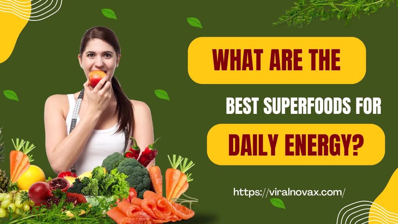 What Are the Best Superfoods for Daily Energy